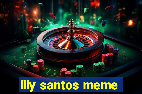 lily santos meme
